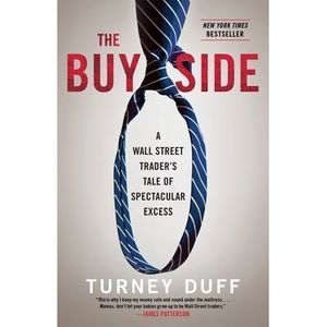 The Buy Side: A Wall Street Trader's Tale of Spectacular Excess -- Turney Duff